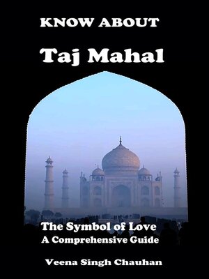 cover image of Know About "Taj Mahal"--The Symbol of Love--A Comprehensive Guide